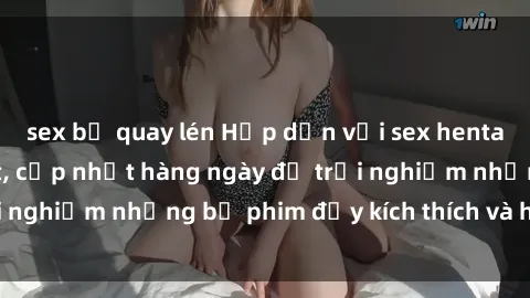 sex bị quay lén Hấp dẫn với sex hentai vietsub mới nhất, cập nhật hàng ngày để trải nghiệm những bộ phim đầy kích thích và hấp dẫn.